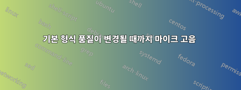 기본 형식 품질이 변경될 때까지 마이크 고음