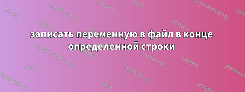 записать переменную в файл в конце определенной строки
