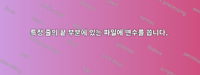 특정 줄의 끝 부분에 있는 파일에 변수를 씁니다.