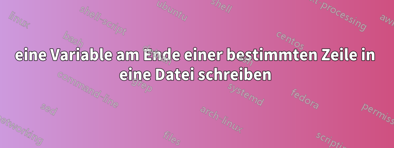 eine Variable am Ende einer bestimmten Zeile in eine Datei schreiben