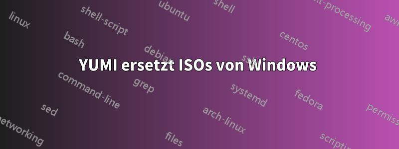 YUMI ersetzt ISOs von Windows