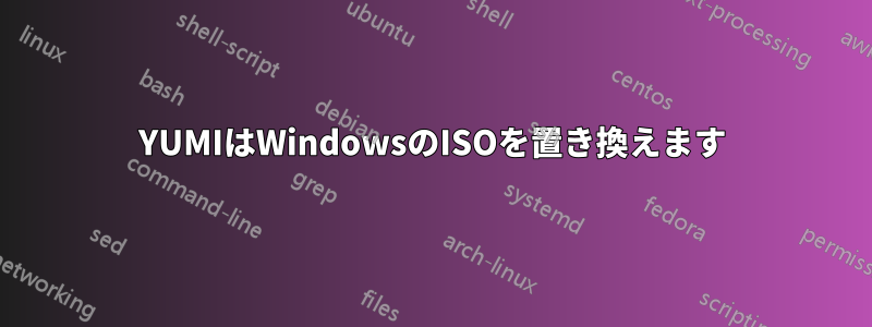 YUMIはWindowsのISOを置き換えます