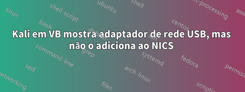 Kali em VB mostra adaptador de rede USB, mas não o adiciona ao NICS