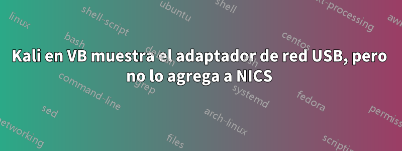 Kali en VB muestra el adaptador de red USB, pero no lo agrega a NICS