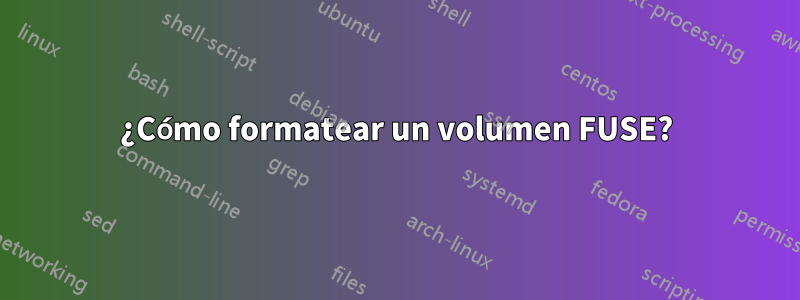 ¿Cómo formatear un volumen FUSE?