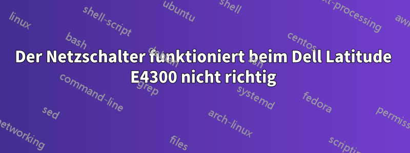 Der Netzschalter funktioniert beim Dell Latitude E4300 nicht richtig