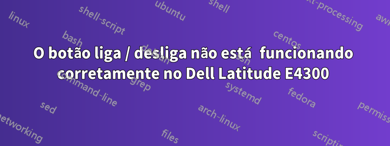 O botão liga / desliga não está funcionando corretamente no Dell Latitude E4300