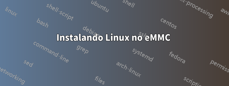 Instalando Linux no eMMC