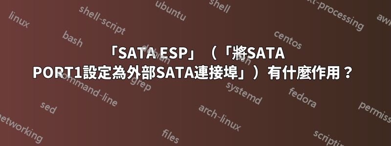 「SATA ESP」（「將SATA PORT1設定為外部SATA連接埠」）有什麼作用？