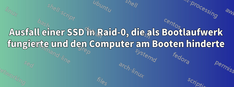 Ausfall einer SSD in Raid-0, die als Bootlaufwerk fungierte und den Computer am Booten hinderte