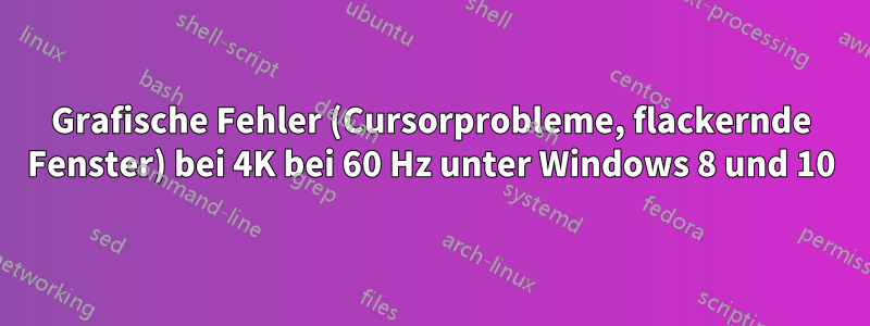 Grafische Fehler (Cursorprobleme, flackernde Fenster) bei 4K bei 60 Hz unter Windows 8 und 10