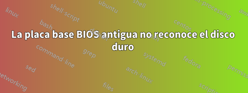 La placa base BIOS antigua no reconoce el disco duro