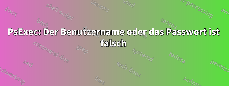 PsExec: Der Benutzername oder das Passwort ist falsch