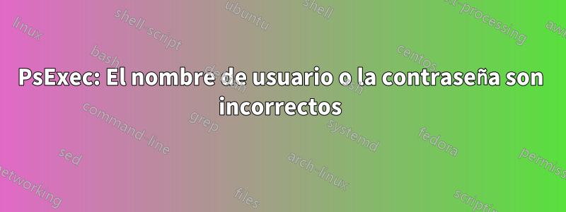 PsExec: El nombre de usuario o la contraseña son incorrectos