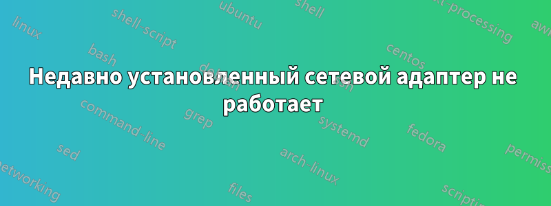 Недавно установленный сетевой адаптер не работает