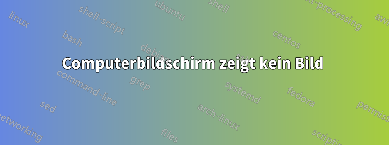 Computerbildschirm zeigt kein Bild