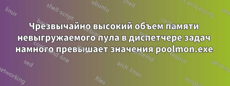 Чрезвычайно высокий объем памяти невыгружаемого пула в диспетчере задач намного превышает значения poolmon.exe