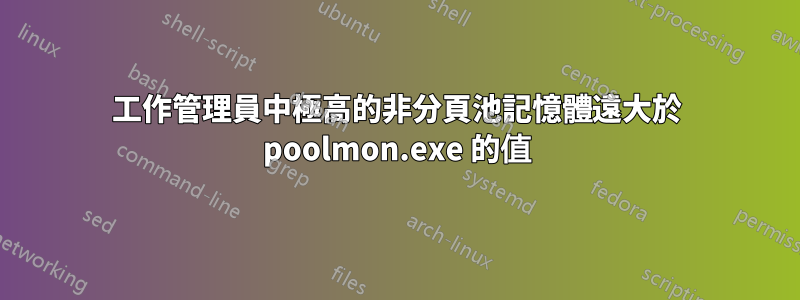 工作管理員中極高的非分頁池記憶體遠大於 poolmon.exe 的值