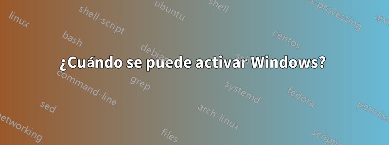 ¿Cuándo se puede activar Windows?