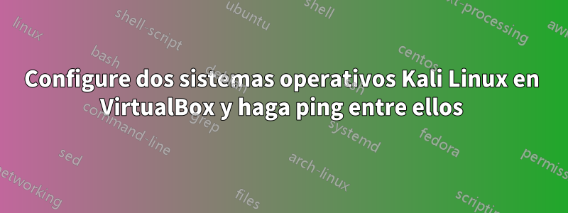 Configure dos sistemas operativos Kali Linux en VirtualBox y haga ping entre ellos