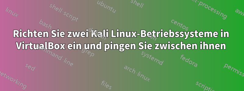 Richten Sie zwei Kali Linux-Betriebssysteme in VirtualBox ein und pingen Sie zwischen ihnen
