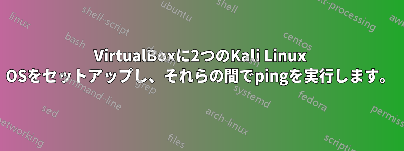 VirtualBoxに2つのKali Linux OSをセットアップし、それらの間でpingを実行します。