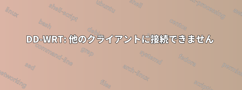 DD-WRT: 他のクライアントに接続できません