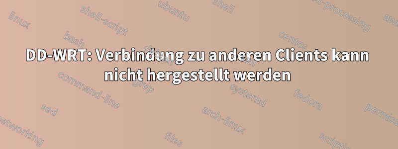 DD-WRT: Verbindung zu anderen Clients kann nicht hergestellt werden