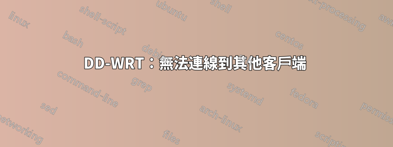 DD-WRT：無法連線到其他客戶端