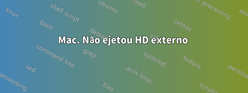 Mac. Não ejetou HD externo