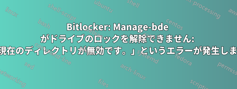 Bitlocker: Manage-bde がドライブのロックを解除できません: 「現在のディレクトリが無効です。」というエラーが発生します