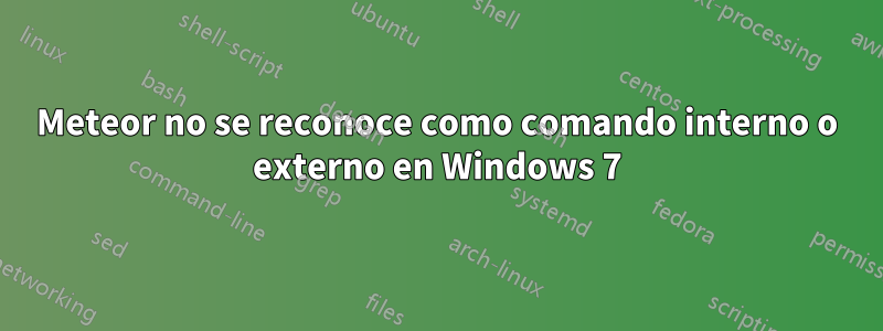 Meteor no se reconoce como comando interno o externo en Windows 7