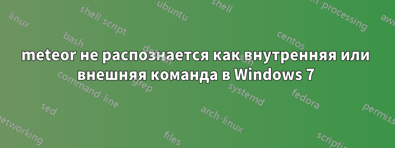 meteor не распознается как внутренняя или внешняя команда в Windows 7