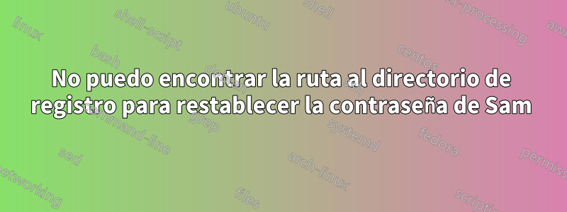 No puedo encontrar la ruta al directorio de registro para restablecer la contraseña de Sam