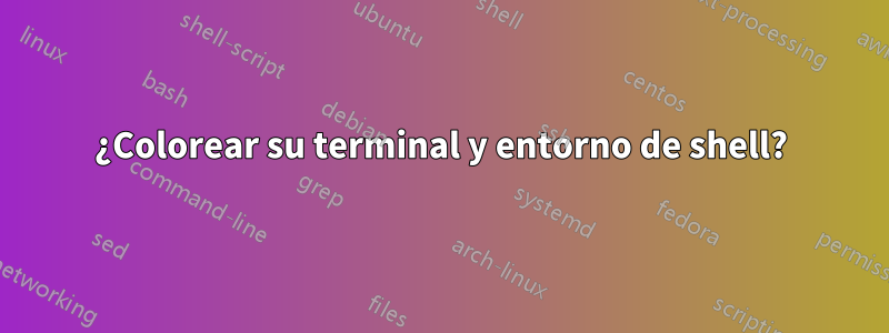 ¿Colorear su terminal y entorno de shell?