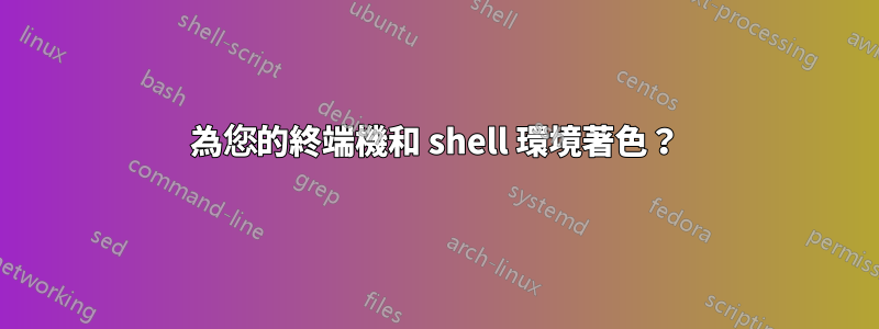 為您的終端機和 shell 環境著色？
