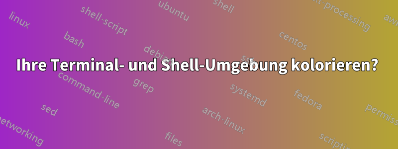 Ihre Terminal- und Shell-Umgebung kolorieren?