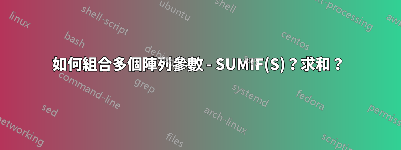 如何組合多個陣列參數 - SUMIF(S)？求和？