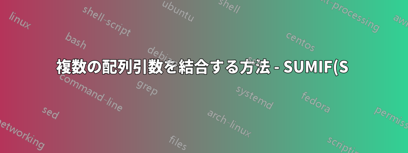 複数の配列引数を結合する方法 - SUMIF(S)? SUMPRODUCT?