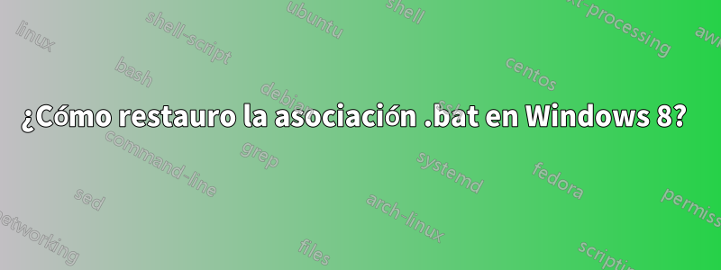 ¿Cómo restauro la asociación .bat en Windows 8? 