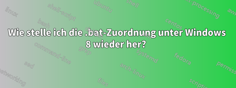 Wie stelle ich die .bat-Zuordnung unter Windows 8 wieder her? 
