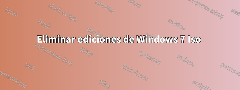 Eliminar ediciones de Windows 7 Iso