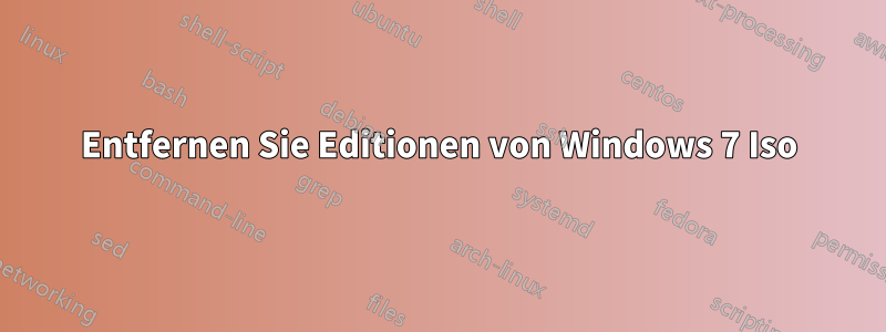 Entfernen Sie Editionen von Windows 7 Iso