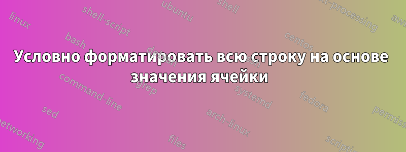Условно форматировать всю строку на основе значения ячейки 
