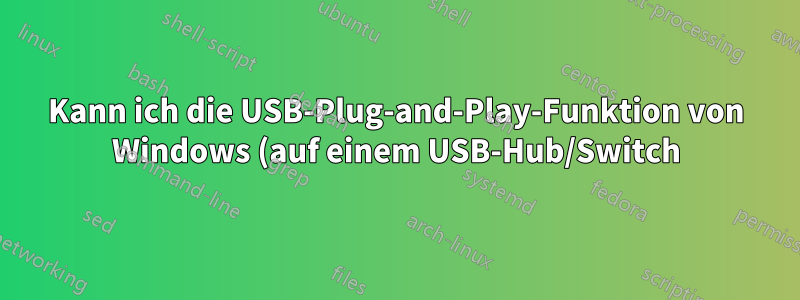 Kann ich die USB-Plug-and-Play-Funktion von Windows (auf einem USB-Hub/Switch) irgendwie beschleunigen?