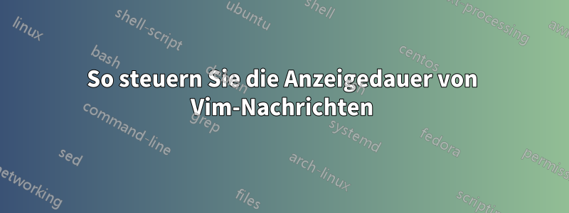 So steuern Sie die Anzeigedauer von Vim-Nachrichten