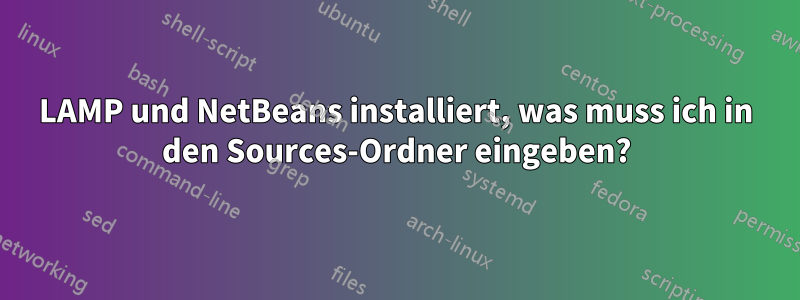LAMP und NetBeans installiert, was muss ich in den Sources-Ordner eingeben?