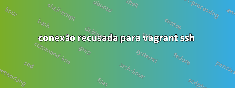 conexão recusada para vagrant ssh