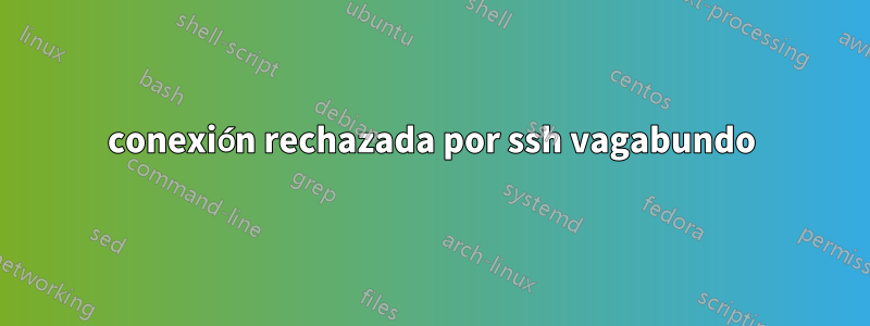 conexión rechazada por ssh vagabundo