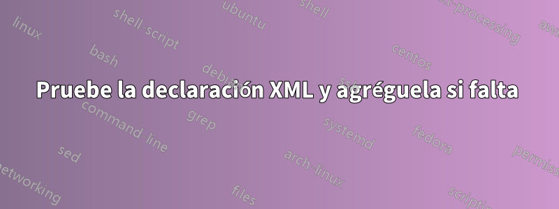 Pruebe la declaración XML y agréguela si falta